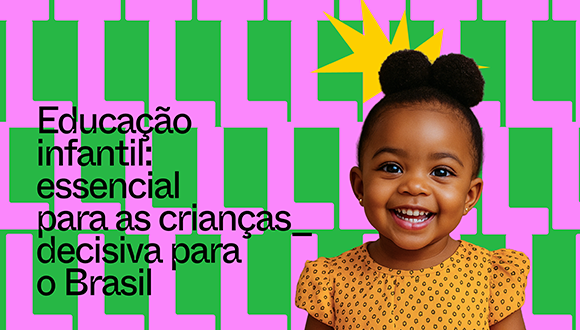 Educação Infantil: essencial para as crianças, decisiva para o Brasil